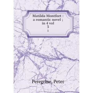  Matilda Montfort : a romantic novel ; in 4 vol. 3: Peter 