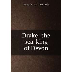  Drake the sea king of Devon George M. 1841 1893 Towle 
