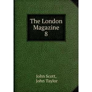  The London Magazine. 8: John Taylor John Scott: Books