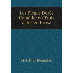  Les PiÃ©ges DorÃ©s ComÃ©die en Trois actes en Prose 