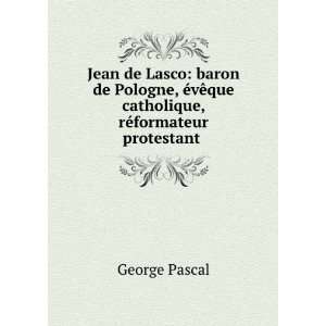  Jean de Lasco baron de Pologne, Ã©vÃªque catholique 