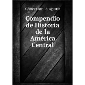   Historia de la AmÃ©rica Central AgustÃ­n GÃ³mez Carrillo Books