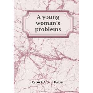  A young womans problems: Patrick Albert Halpin: Books