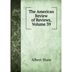    The American Review of Reviews, Volume 39 Albert Shaw Books