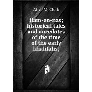  ancedotes of the time of the early khalifahs; Alice M. Clerk Books