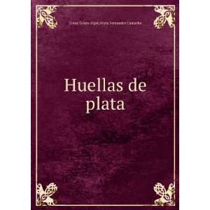   Huellas de plata: Alicia Fernandez Camacho Elena Zelaya Alger: Books