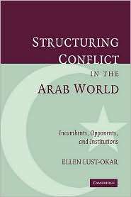 Structuring Conflict in the Arab World Incumbents, Opponents, and 