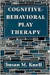Cognitive Behavioral Play Therapy, (1568217196), Susan M. Knell 