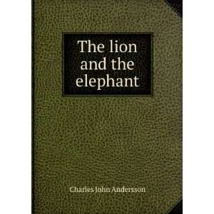  The lion and the elephant: Charles John Andersson: Books