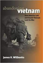 Abandoning Vietnam: How America Left and South Vietnam Lost Its War 