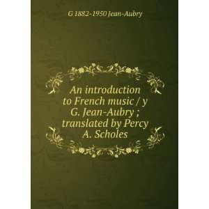   Aubry ; translated by Percy A. Scholes G 1882 1950 Jean Aubry Books