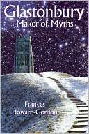 Glastonbury Maker of Myths Frances Howard Gordon