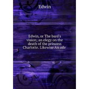  Edwin, or The bards vision; an elegy on the death of the 