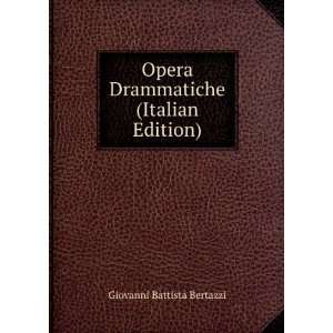   Opera Drammatiche (Italian Edition) Giovanni Battista Bertazzi Books