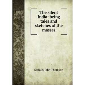  The silent India being tales and sketches of the masses 