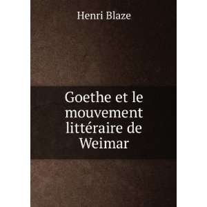    Goethe et le mouvement littÃ©raire de Weimar Henri Blaze Books