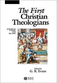 The First Christian Theologians An Introduction to Theology in the 
