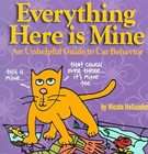 Everything Here Is Mine An Unhelpful Guide to Cat Behavior by Nicole 