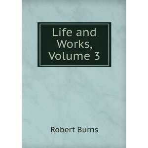   Burns With a Sketch of the Authors Life, Volume 3 Robert Burns
