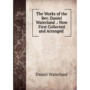   . Now First Collected and Arranged . Daniel Waterland Books