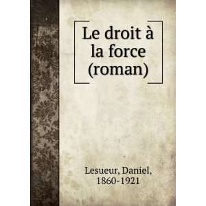  Le droit Ã  la force (roman) Daniel, 1860 1921 Lesueur Books