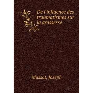   De linfluence des traumatismes sur la grossesse Joseph Massot Books