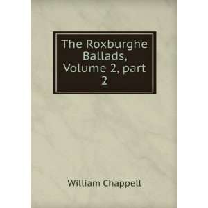    The Roxburghe Ballads, Volume 2,Â part 2 William Chappell Books