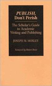 Publish, Dont Perish The Scholars Guide to Academic Writing and 