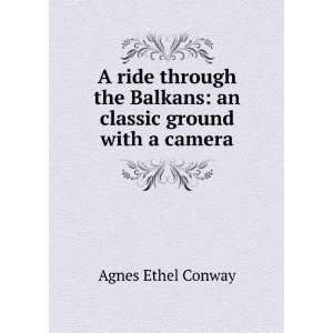   Balkans an classic ground with a camera Agnes Ethel Conway Books
