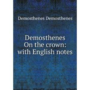   On the crown with English notes Demosthenes Demosthenes Books