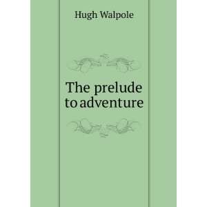  The prelude to adventure Hugh Walpole Books