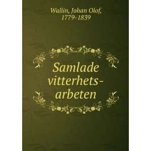   Samlade vitterhets arbeten Johan Olof, 1779 1839 Wallin Books