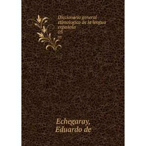   etimologico de la lengua espaÃ±ola. 03 Eduardo de Echegaray Books