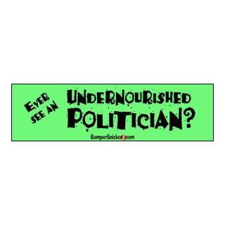 Ever seen an Undernourished Politician?   funny stickers (Small 5 x 1 