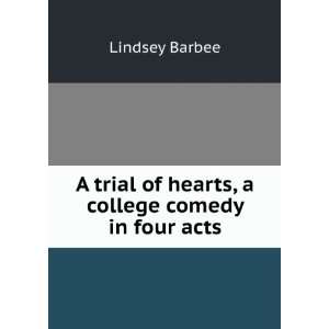  A trial of hearts, a college comedy in four acts Lindsey 