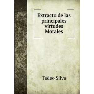  Extracto de las principales virtudes Morales Tadeo Silva Books