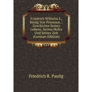 Friedrich Wilhelm I., KÃ¶nig Von Preussen . Geschichte Seines 