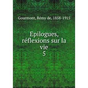  , rÃ©flexions sur la vie. 5: RÃ©my de, 1858 1915 Gourmont: Books