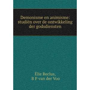   de ontwikkeling der godsdiensten B P van der Voo Ã?lie Reclus Books