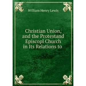   Union, and the Protestand Episcopl Church in Its Relations to