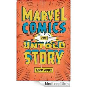 Marvel Comics The Untold Story Sean Howe  Kindle Store