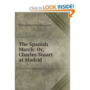   Match Or, Charles Stuart at Madrid William Harrison Ainsworth Books