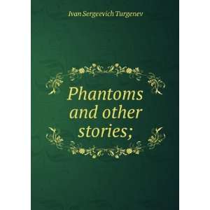    Phantoms and other stories; Ivan Sergeevich Turgenev Books
