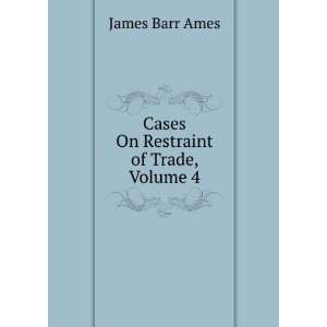   Cases On Restraint of Trade, Volume 4 James Barr Ames Books