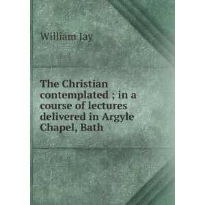  of lectures delivered in Argyle Chapel, Bath William Jay Books