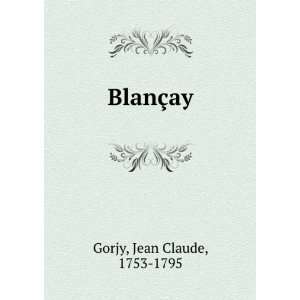  BlanÃ§ay: Jean Claude, 1753 1795 Gorjy: Books
