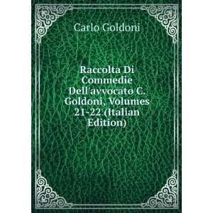 Raccolta Di Commedie Dellavvocato C. Goldoni, Volumes 21 22 (Italian 