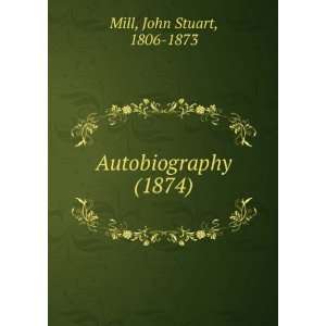   (1874) (9781275190801) John Stuart, 1806 1873 Mill Books