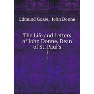   of John Donne, Dean of St. Pauls. 1: John Donne Edmund Gosse: Books
