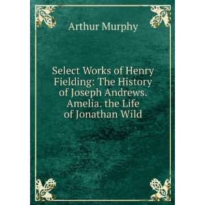 Select Works of Henry Fielding: The History of Joseph Andrews. Amelia 